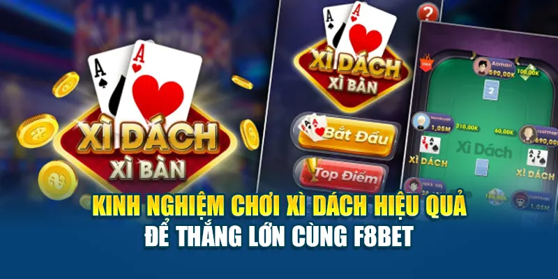 Kinh Nghiệm Chơi Xì Dách Hiệu Quả Để Thắng Lớn Cùng F8BET